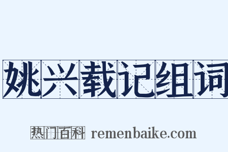 姚兴载记组词是什么意思的图片
